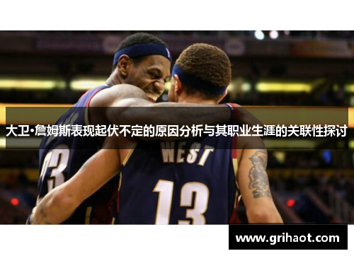 大卫·詹姆斯表现起伏不定的原因分析与其职业生涯的关联性探讨