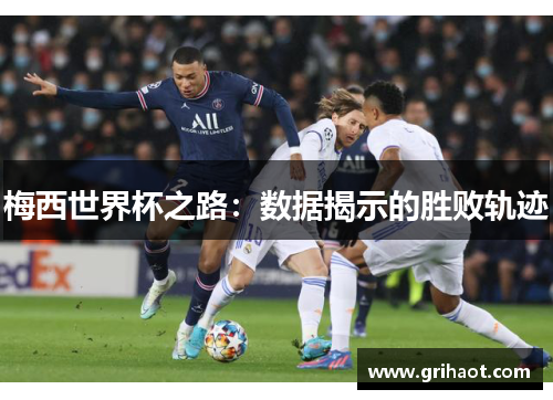 梅西世界杯之路：数据揭示的胜败轨迹